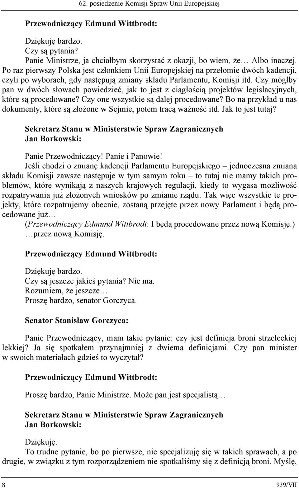 Czy mógłby pan w dwóch słowach powiedzieć, jak to jest z ciągłością projektów legislacyjnych, które są procedowane? Czy one wszystkie są dalej procedowane?