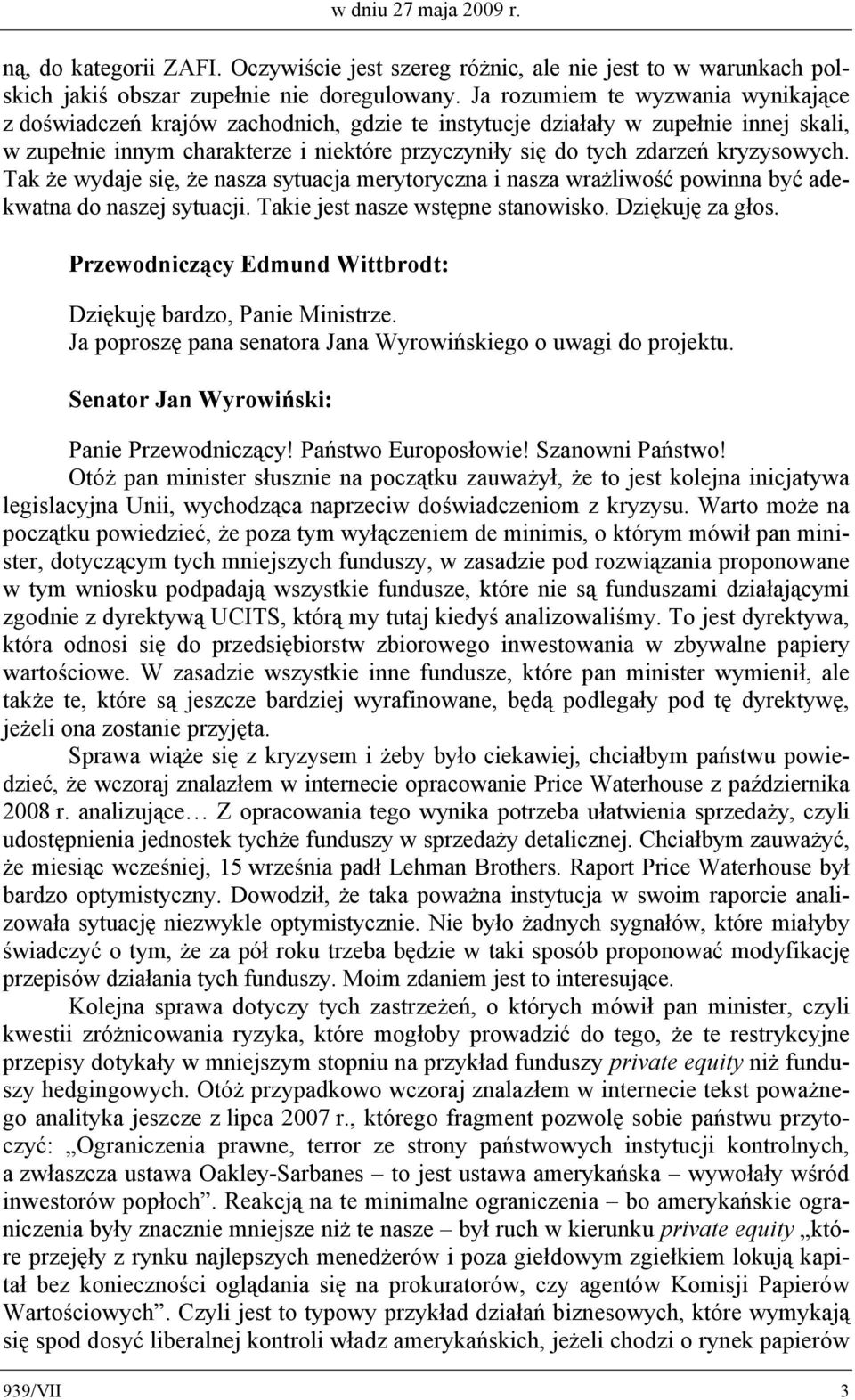 kryzysowych. Tak że wydaje się, że nasza sytuacja merytoryczna i nasza wrażliwość powinna być adekwatna do naszej sytuacji. Takie jest nasze wstępne stanowisko. Dziękuję za głos.