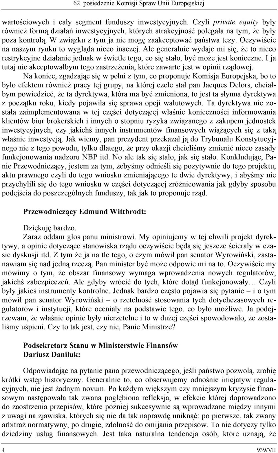 Oczywiście na naszym rynku to wygląda nieco inaczej. Ale generalnie wydaje mi się, że to nieco restrykcyjne działanie jednak w świetle tego, co się stało, być może jest konieczne.