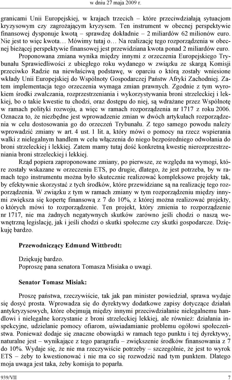 Nie jest to więc kwota Mówimy tutaj o Na realizację tego rozporządzenia w obecnej bieżącej perspektywie finansowej jest przewidziana kwota ponad 2 miliardów euro.