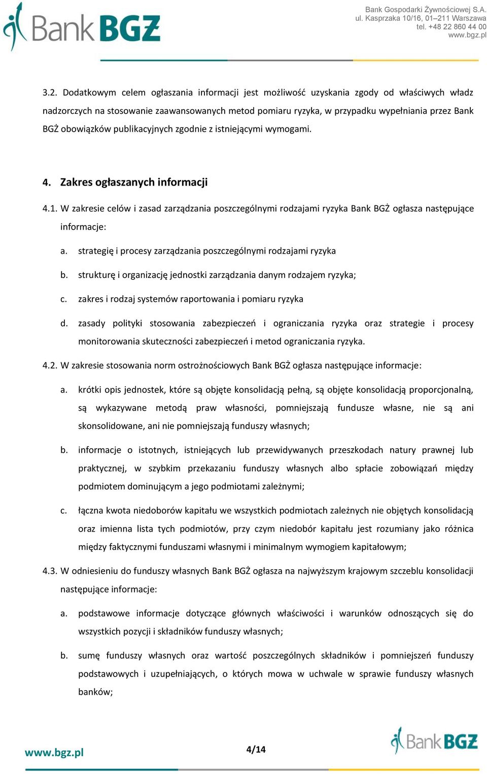 W zakresie celów i zasad zarządzania poszczególnymi rodzajami ryzyka Bank BGŻ ogłasza następujące informacje: a. strategię i procesy zarządzania poszczególnymi rodzajami ryzyka b.