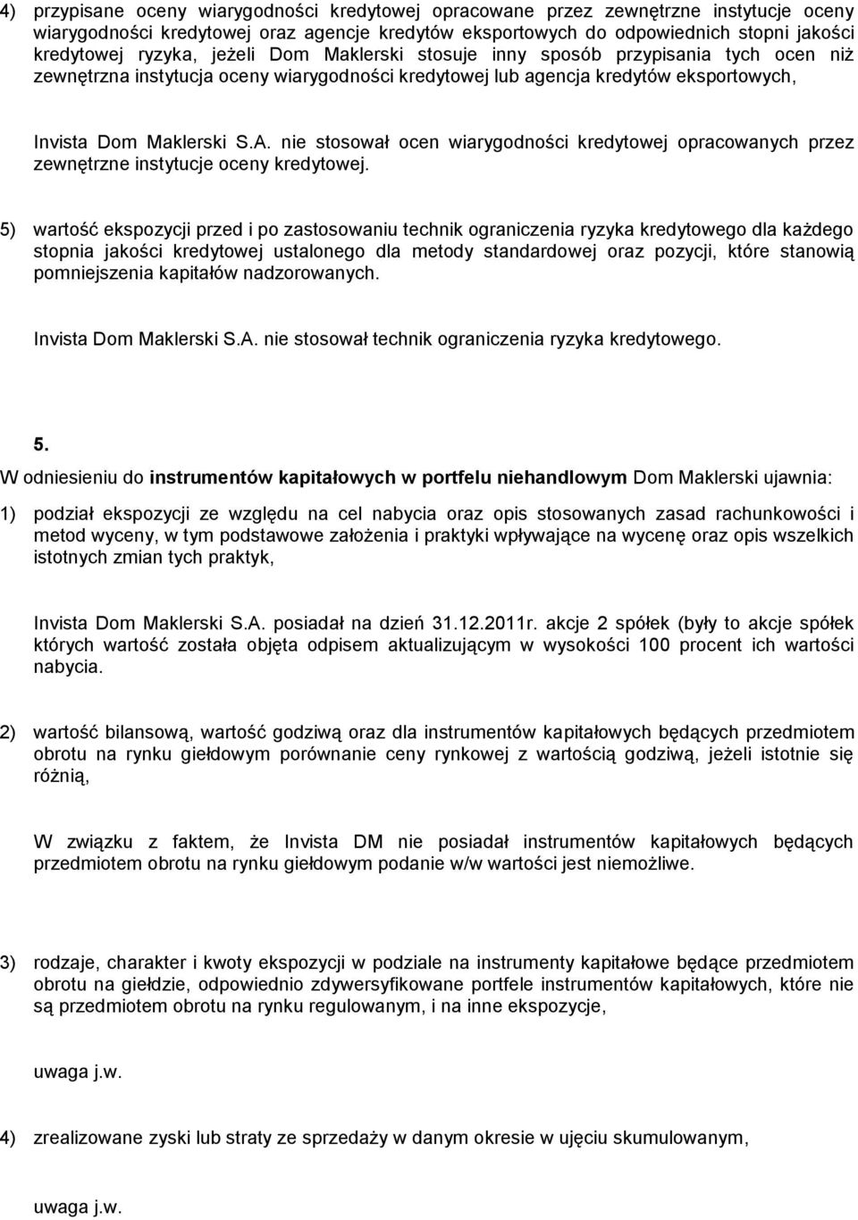 nie stosował ocen wiarygodności kredytowej opracowanych przez zewnętrzne instytucje oceny kredytowej.