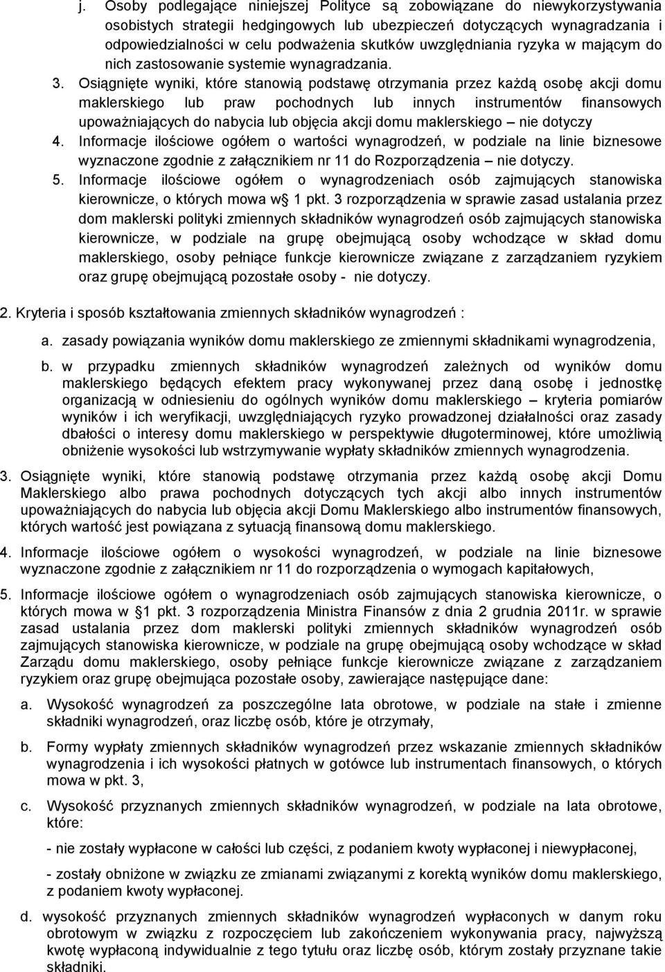 Osiągnięte wyniki, które stanowią podstawę otrzymania przez każdą osobę akcji domu maklerskiego lub praw pochodnych lub innych instrumentów finansowych upoważniających do nabycia lub objęcia akcji