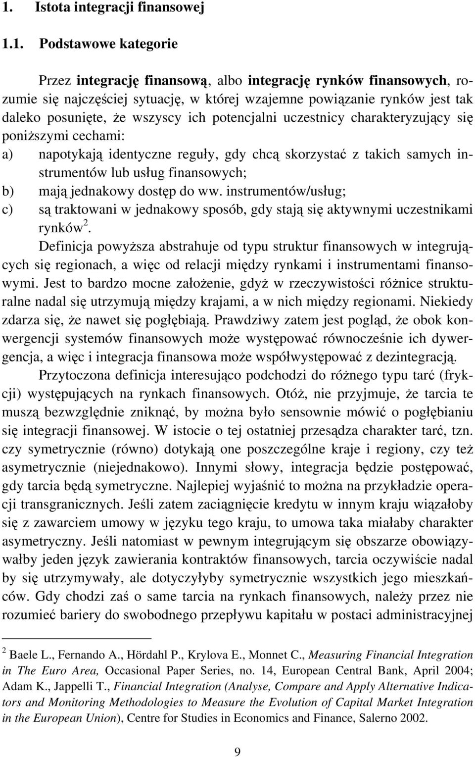 finansowych; b) mają jednakowy dostęp do ww. instrumentów/usług; c) są traktowani w jednakowy sposób, gdy stają się aktywnymi uczestnikami rynków 2.