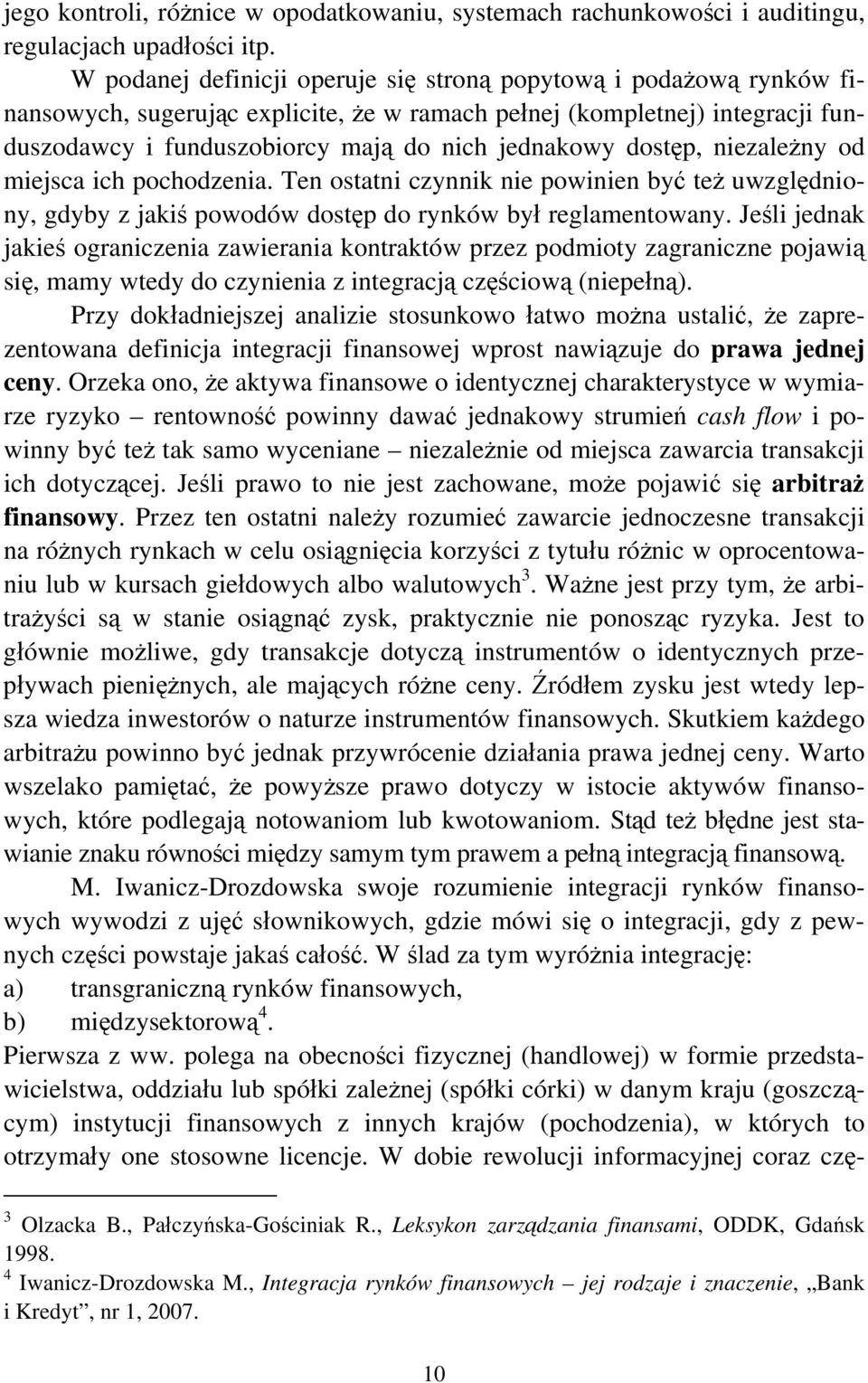 dostęp, niezależny od miejsca ich pochodzenia. Ten ostatni czynnik nie powinien być też uwzględniony, gdyby z jakiś powodów dostęp do rynków był reglamentowany.