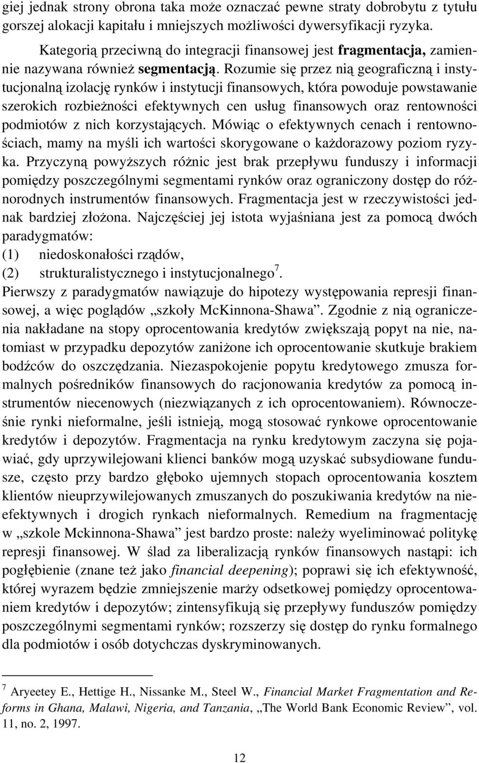 Rozumie się przez nią geograficzną i instytucjonalną izolację rynków i instytucji finansowych, która powoduje powstawanie szerokich rozbieżności efektywnych cen usług finansowych oraz rentowności