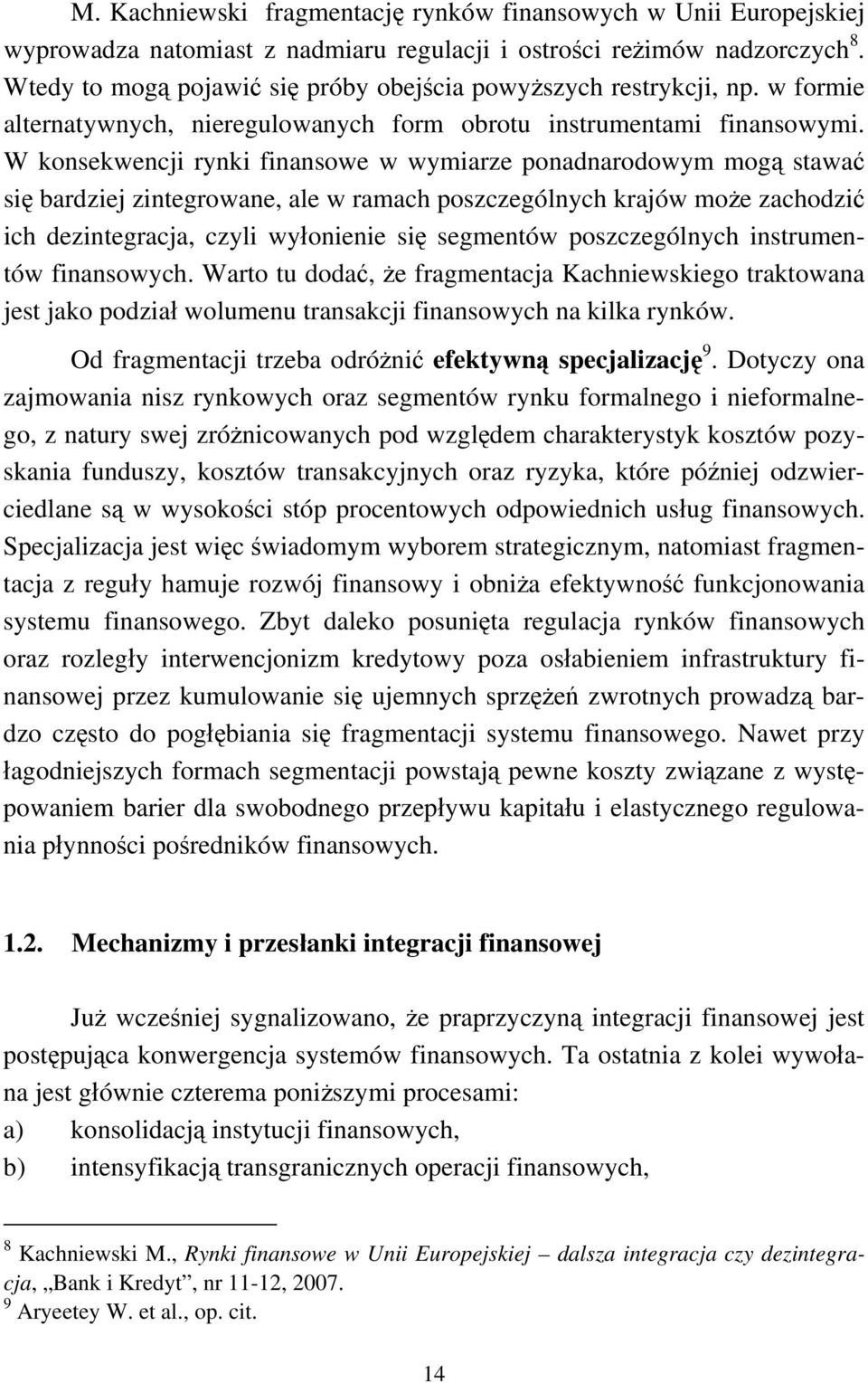 W konsekwencji rynki finansowe w wymiarze ponadnarodowym mogą stawać się bardziej zintegrowane, ale w ramach poszczególnych krajów może zachodzić ich dezintegracja, czyli wyłonienie się segmentów