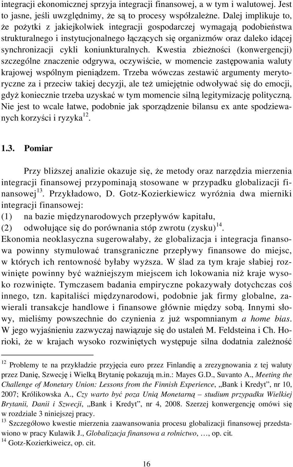 koniunkturalnych. Kwestia zbieżności (konwergencji) szczególne znaczenie odgrywa, oczywiście, w momencie zastępowania waluty krajowej wspólnym pieniądzem.