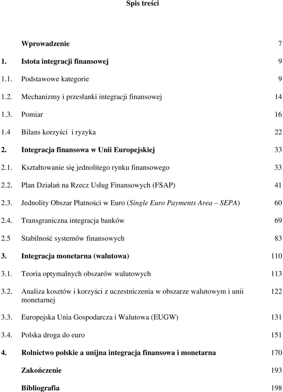 4. Transgraniczna integracja banków 69 2.5 Stabilność systemów finansowych 83 3. Integracja monetarna (walutowa) 110 3.1. Teoria optymalnych obszarów walutowych 113 3.2. Analiza kosztów i korzyści z uczestniczenia w obszarze walutowym i unii monetarnej 122 3.