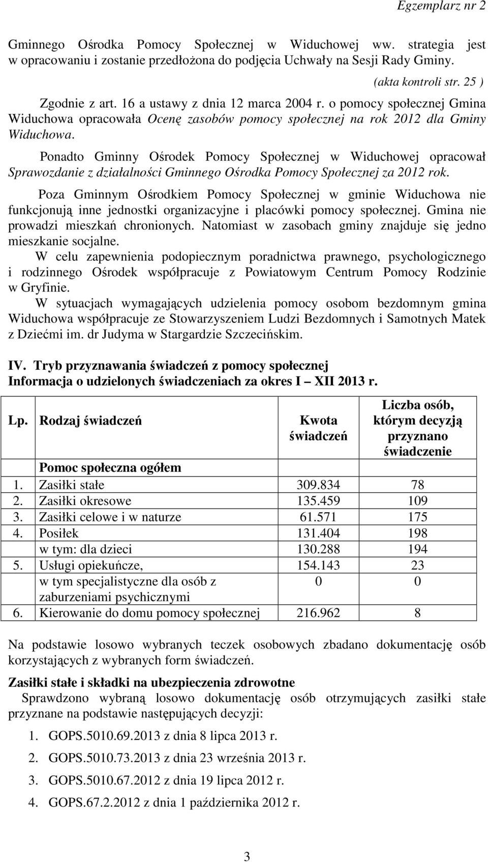 Ponadto Gminny Ośrodek Pomocy Społecznej w Widuchowej opracował Sprawozdanie z działalności Gminnego Ośrodka Pomocy Społecznej za 2012 rok.