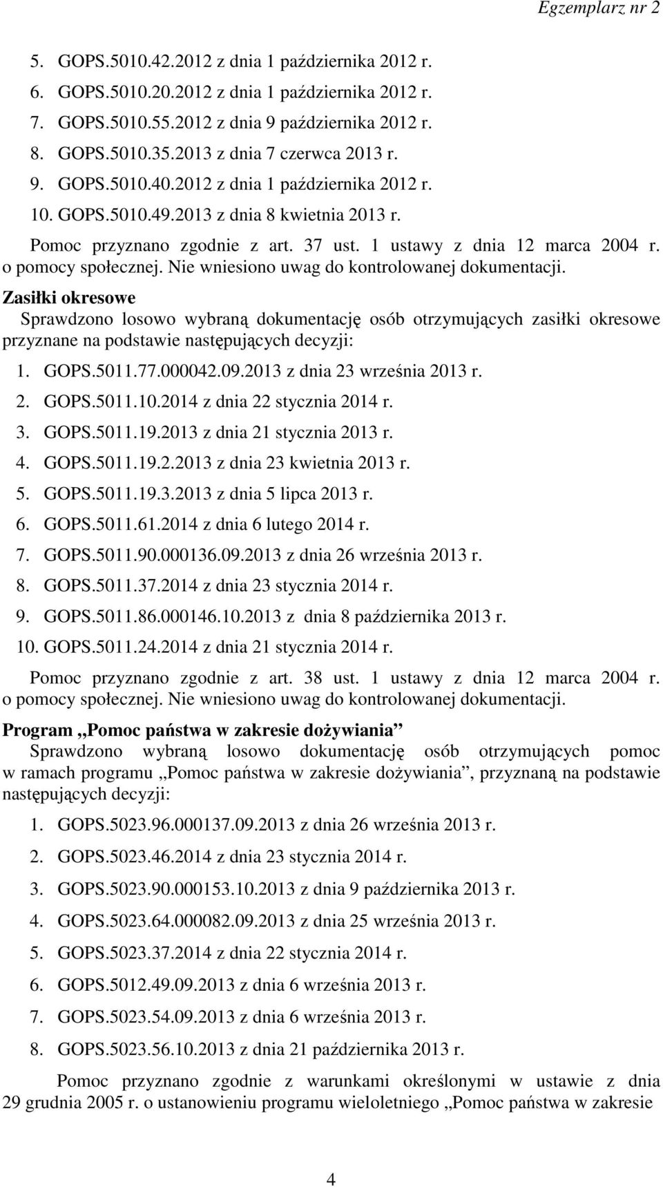 Nie wniesiono uwag do kontrolowanej dokumentacji. Zasiłki okresowe Sprawdzono losowo wybraną dokumentację osób otrzymujących zasiłki okresowe przyznane na podstawie następujących decyzji: 1. GOPS.