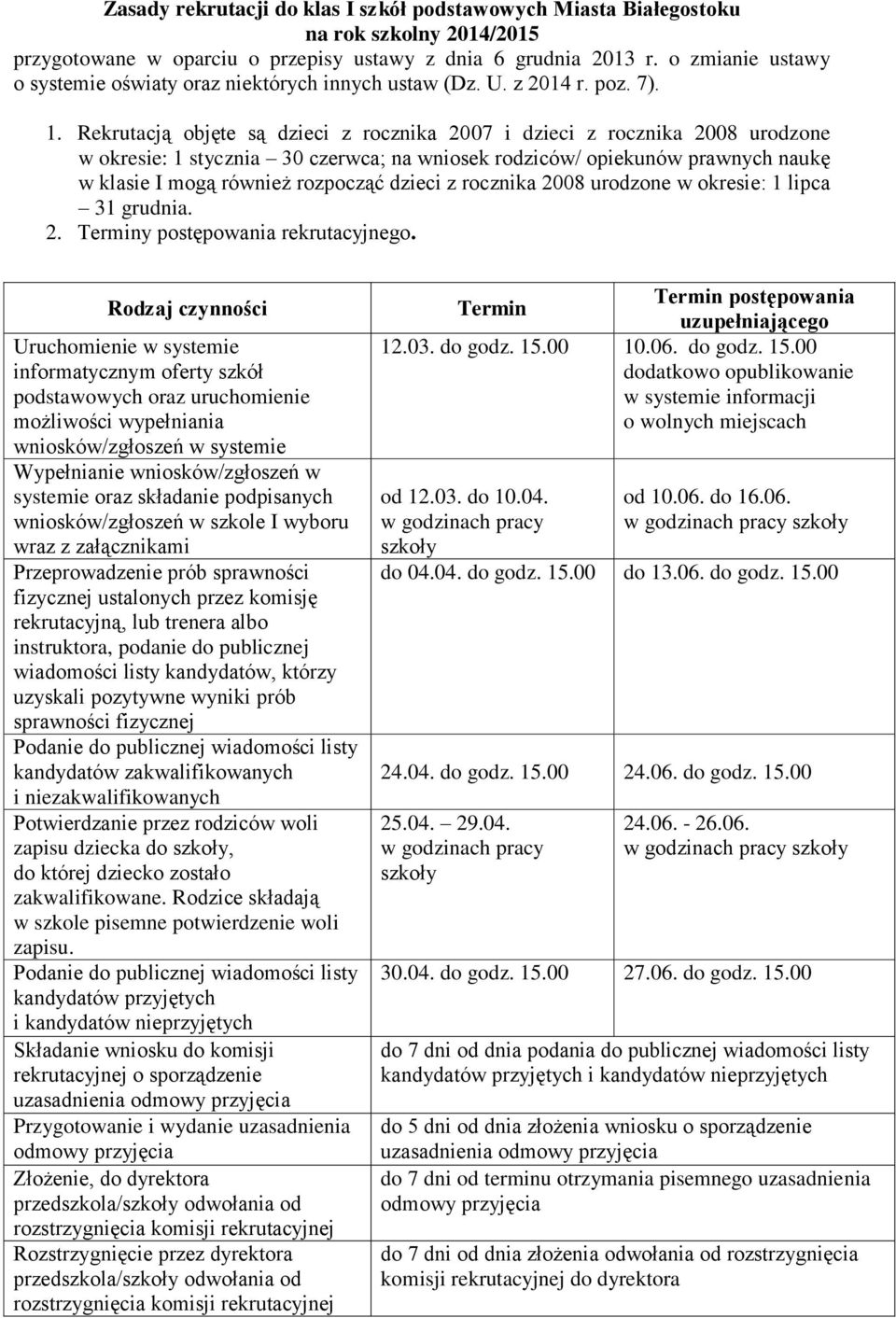 Rekrutacją objęte są dzieci z rocznika 2007 i dzieci z rocznika 2008 urodzone w okresie: 1 stycznia 30 czerwca; na wniosek rodziców/ opiekunów prawnych naukę w klasie I mogą również rozpocząć dzieci