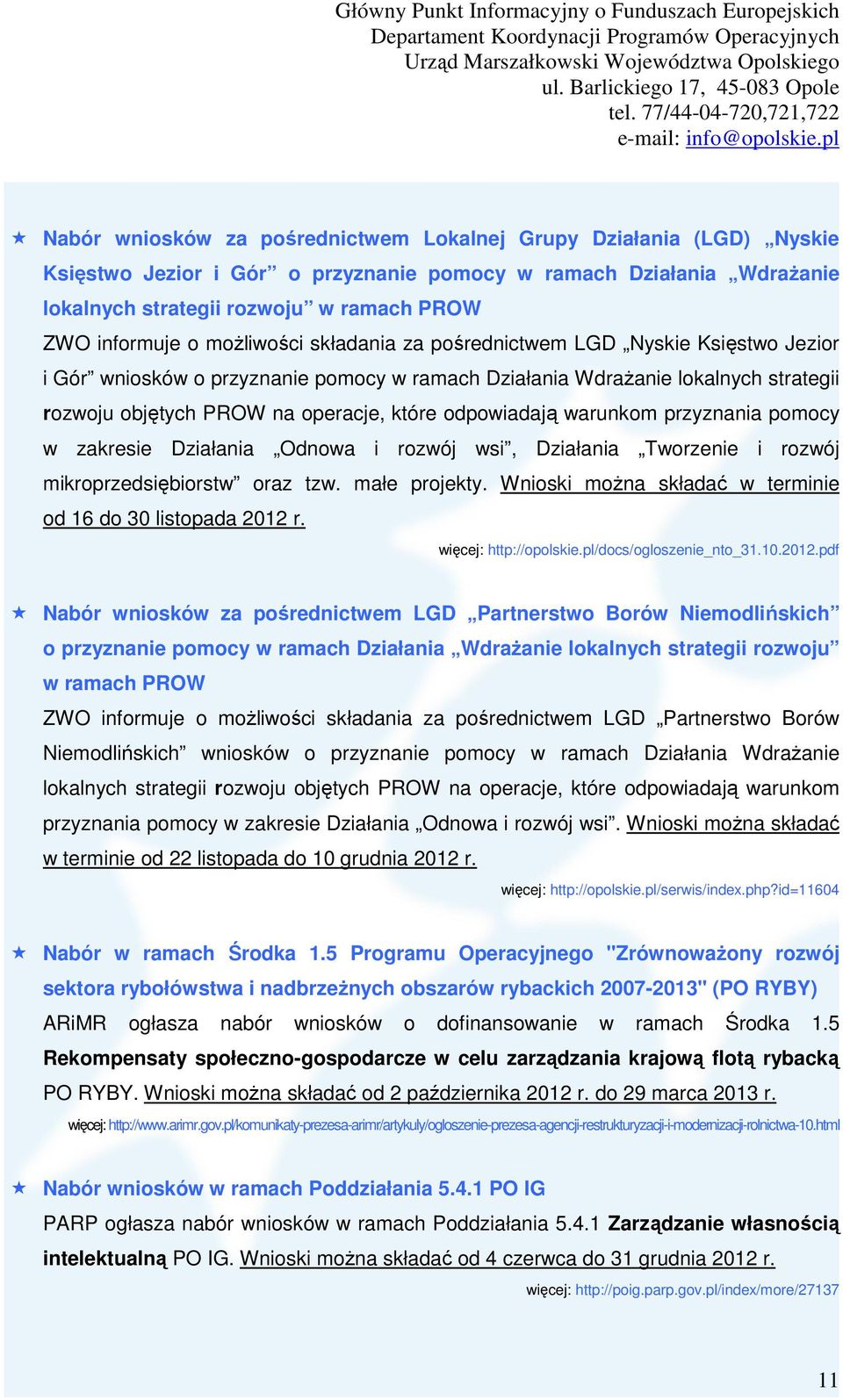 odpowiadają warunkom przyznania pomocy w zakresie Działania Odnowa i rozwój wsi, Działania Tworzenie i rozwój mikroprzedsiębiorstw oraz tzw. małe projekty.