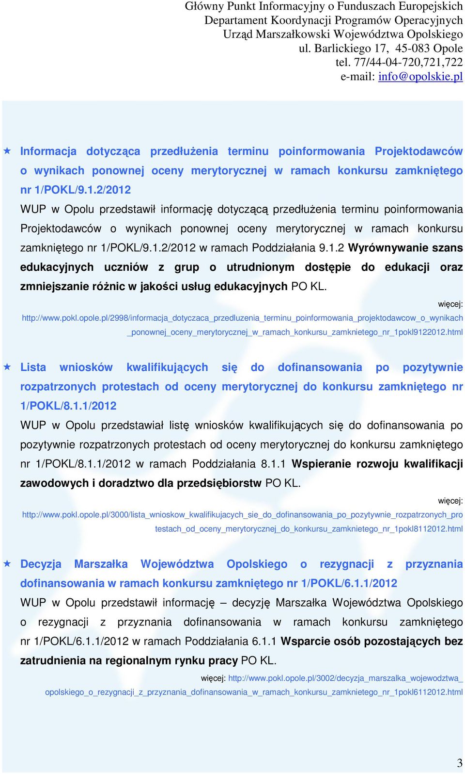 1.2 Wyrównywanie szans edukacyjnych uczniów z grup o utrudnionym dostępie do edukacji oraz zmniejszanie różnic w jakości usług edukacyjnych PO KL. więcej: http://www.pokl.opole.