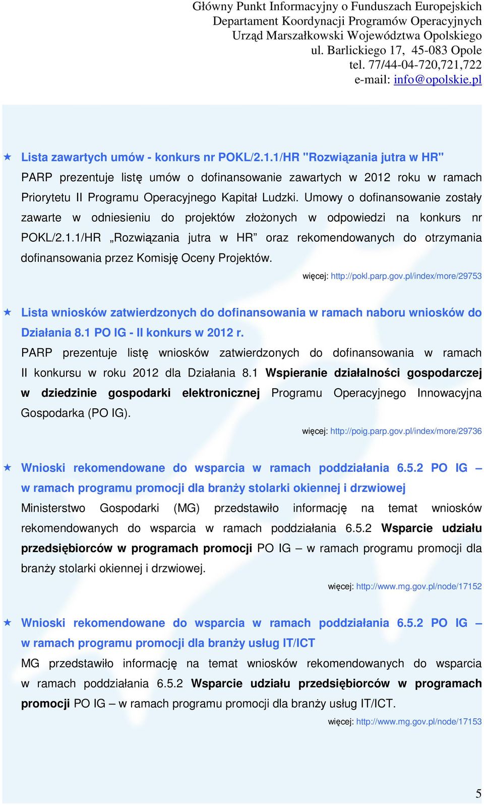 1/HR Rozwiązania jutra w HR oraz rekomendowanych do otrzymania dofinansowania przez Komisję Oceny Projektów. więcej: http://pokl.parp.gov.