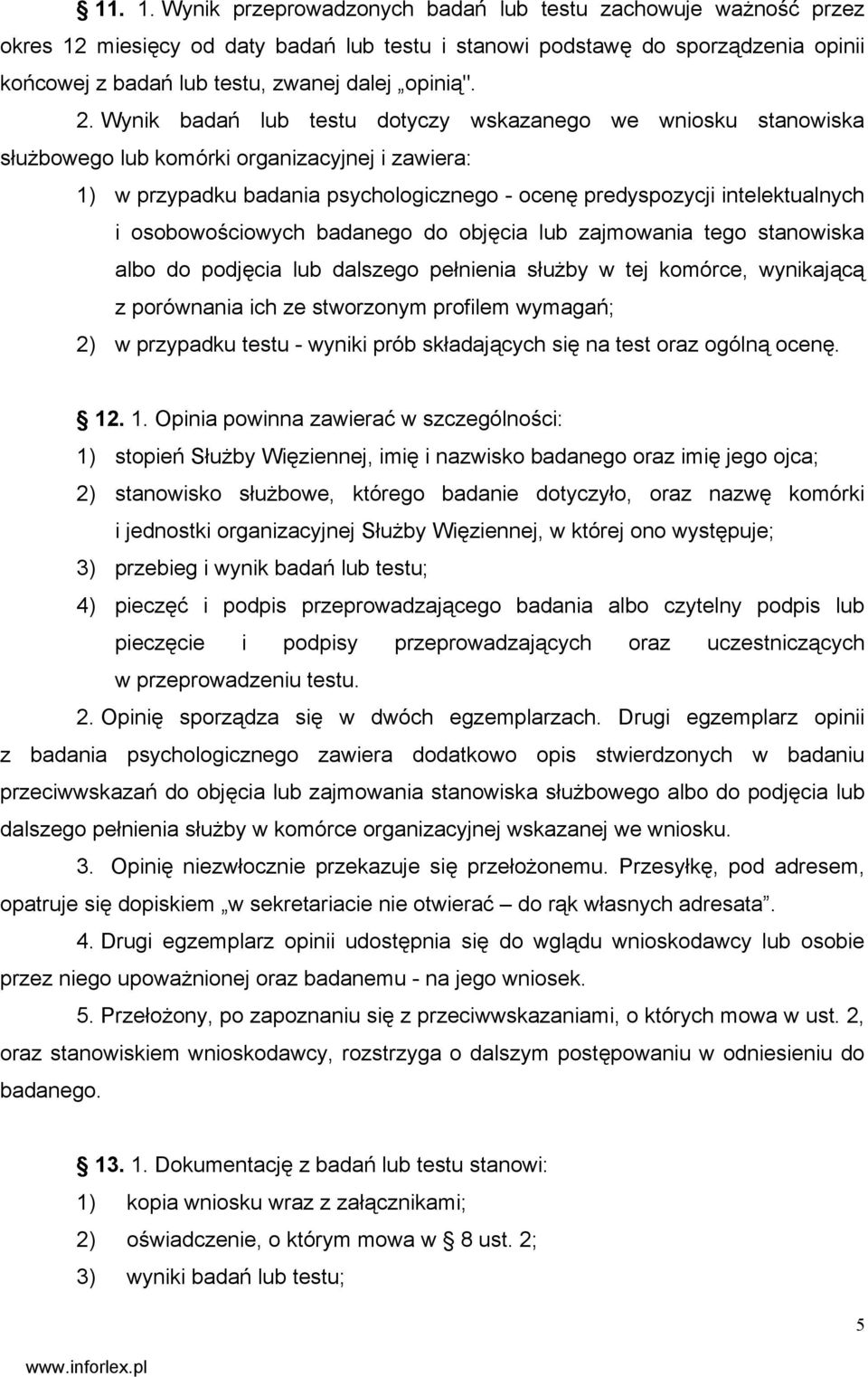 Wynik badań lub testu dotyczy wskazanego we wniosku stanowiska służbowego lub komórki organizacyjnej i zawiera: 1) w przypadku badania psychologicznego - ocenę predyspozycji intelektualnych i