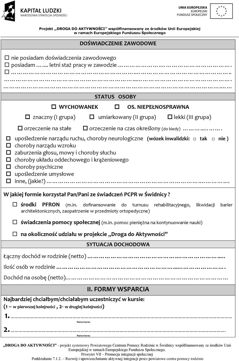 .. upośledzenie narządu ruchu, choroby neurologiczne (wózek inwalidzki: tak nie ) choroby narządu wzroku zaburzenia głosu, mowy i choroby słuchu choroby układu oddechowego i krążeniowego choroby