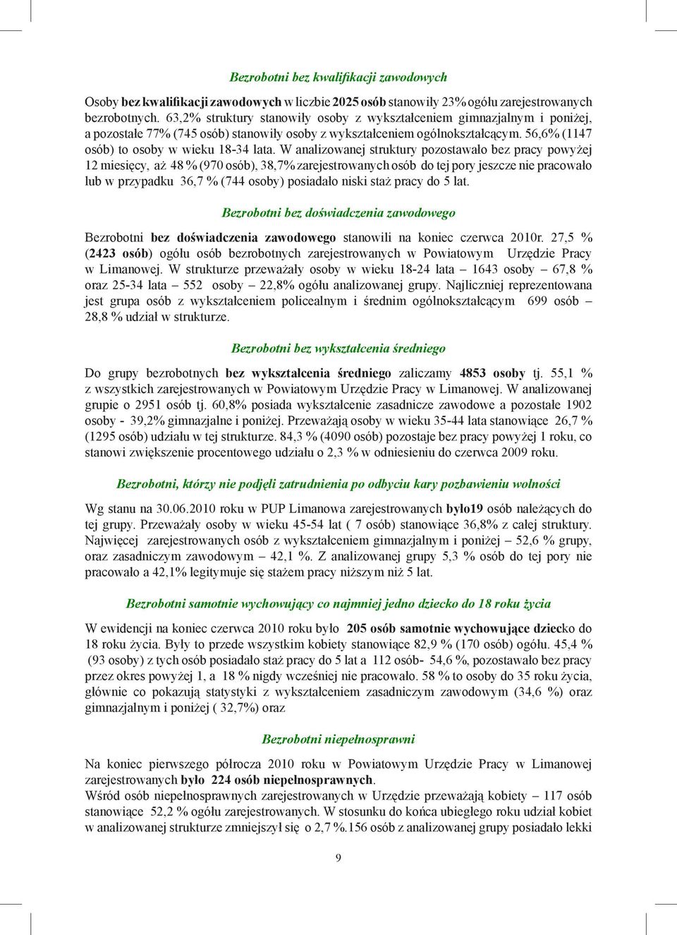 W analizowanej struktury pozostawało bez pracy powyżej 12 miesięcy, aż 48 % (970 osób), 38,7% zarejestrowanych osób do tej pory jeszcze nie pracowało lub w przypadku 36,7 % (744 osoby) posiadało