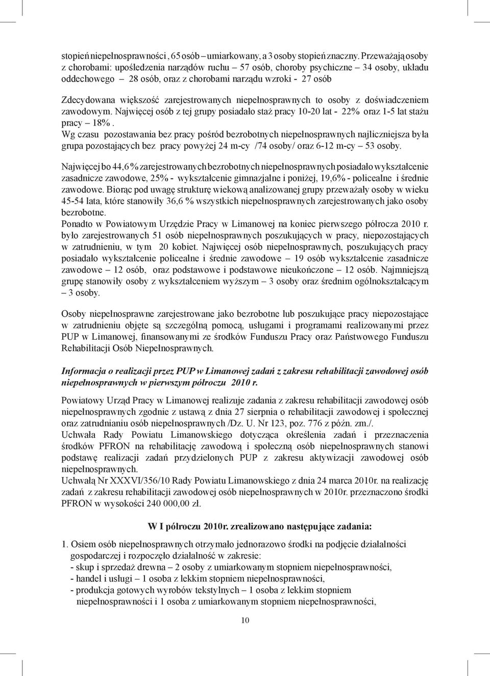 zarejestrowanych niepełnosprawnych to osoby z doświadczeniem zawodowym. Najwięcej osób z tej grupy posiadało staż pracy 10-20 lat - 22% oraz 1-5 lat stażu pracy 18%.