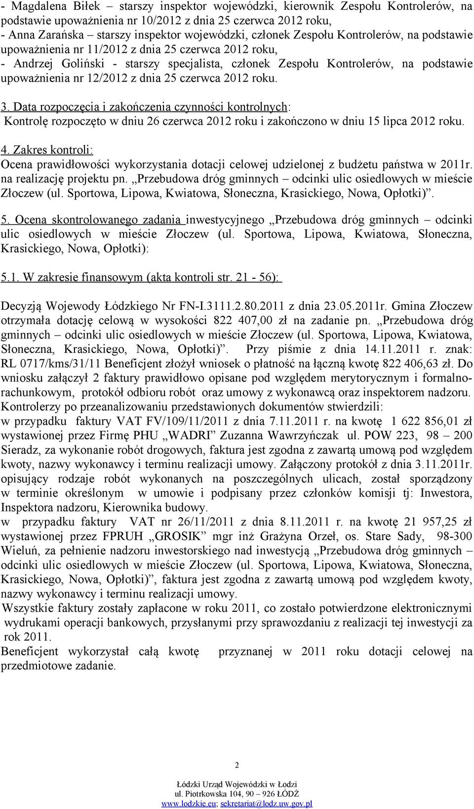 dnia 25 czerwca 2012 roku. 3. Data rozpoczęcia i zakończenia czynności kontrolnych : Kontrolę rozpoczęto w dniu 26 czerwca 2012 roku i zakończono w dniu 15 lipca 2012 roku. 4.