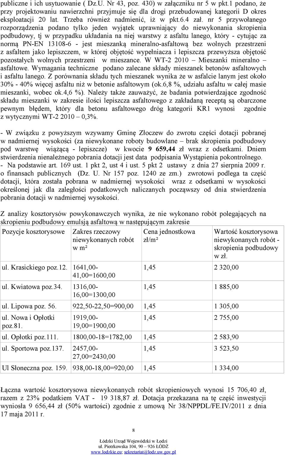 nr 5 przywołanego rozporządzenia podano tylko jeden wyjątek uprawniający do niewykonania skropienia podbudowy, tj w przypadku układania na niej warstwy z asfaltu lanego, który - cytując za normą