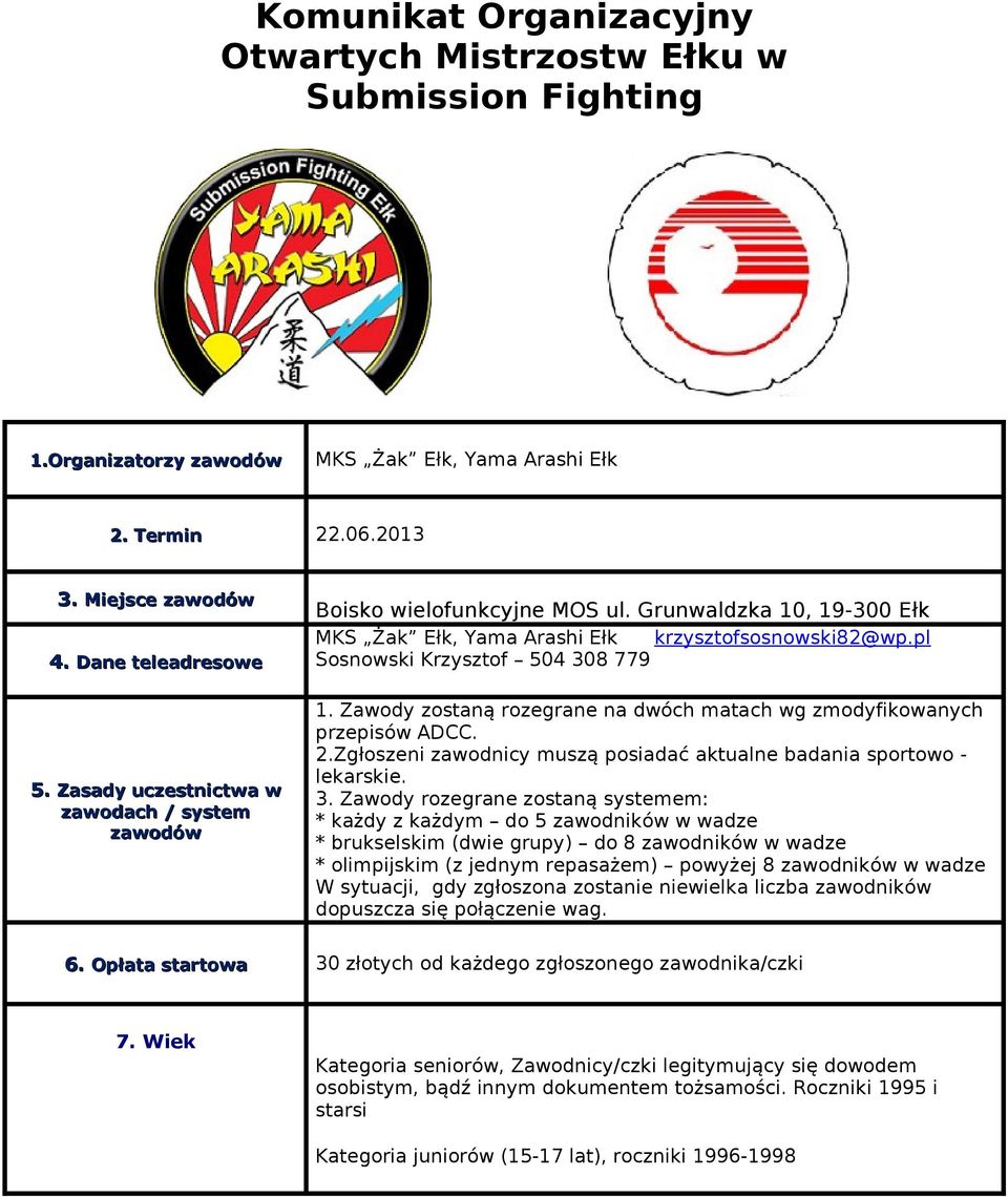 Zawody zostaną rozegrane na dwóch matach wg zmodyfikowanych przepisów ADCC. 2.Zgłoszeni zawodnicy muszą posiadać aktualne badania sportowo - lekarskie. 3.