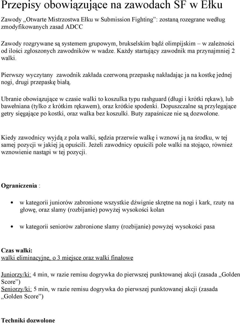 Pierwszy wyczytany zawodnik zakłada czerwoną przepaskę nakładając ja na kostkę jednej nogi, drugi przepaskę białą.