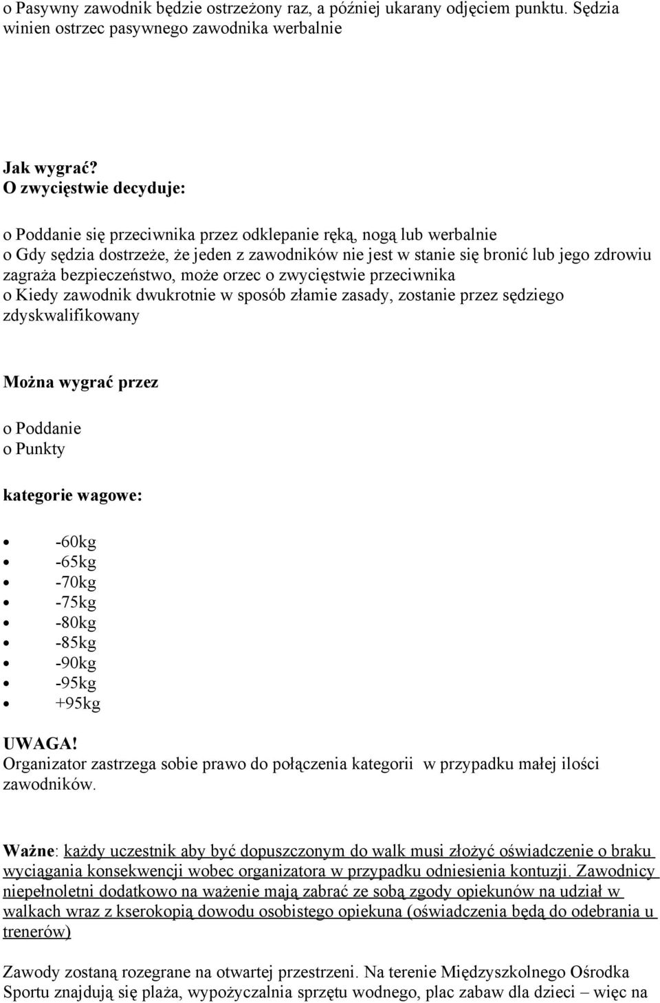 bezpieczeństwo, może orzec o zwycięstwie przeciwnika o Kiedy zawodnik dwukrotnie w sposób złamie zasady, zostanie przez sędziego zdyskwalifikowany Można wygrać przez o Poddanie o Punkty kategorie