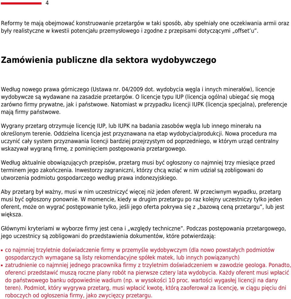 wydobycia węgla i innych minerałów), licencje wydobywcze są wydawane na zasadzie przetargów. O licencje typu IUP (licencja ogólna) ubiegać się mogą zarówno firmy prywatne, jak i państwowe.