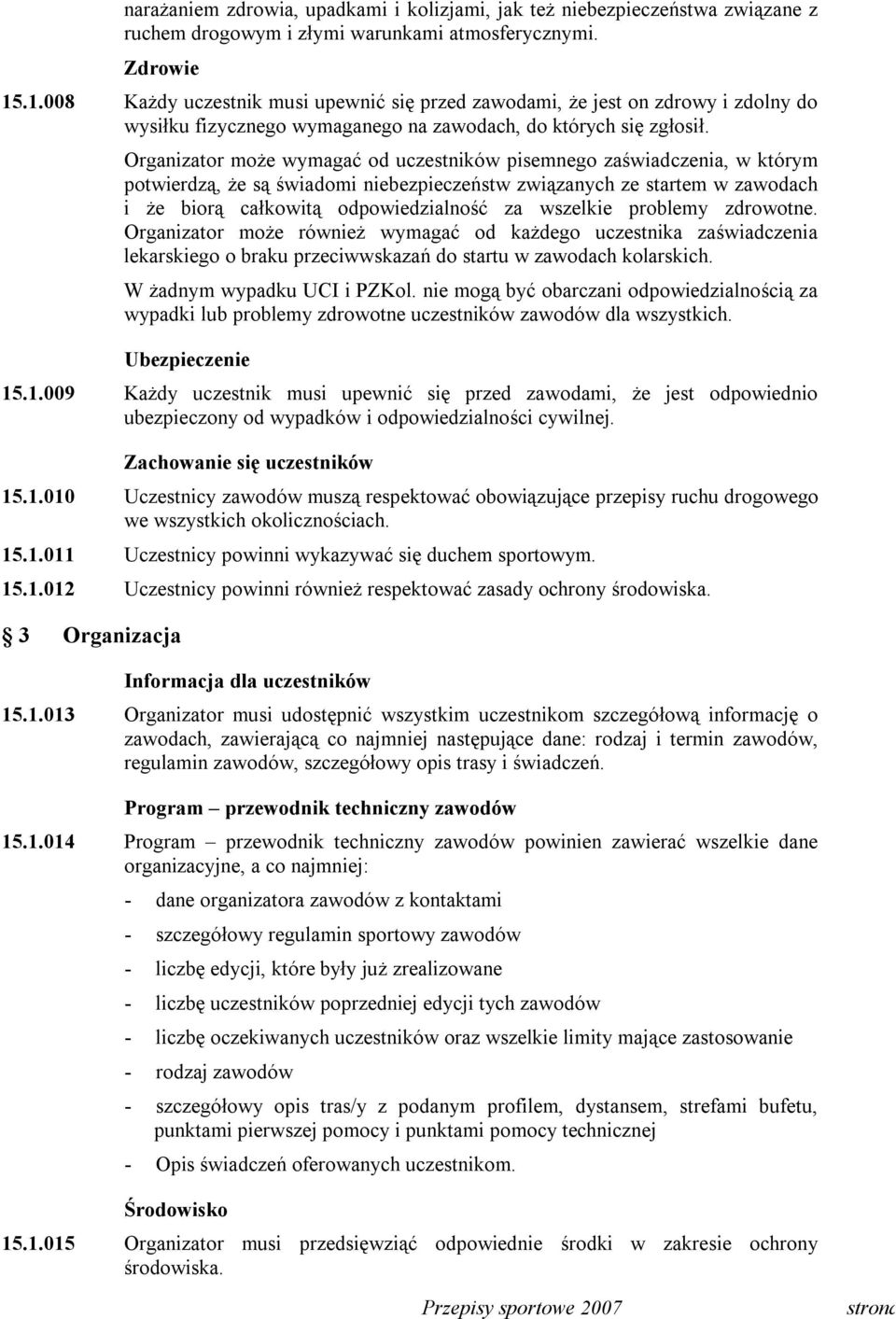 Organizator może wymagać od uczestników pisemnego zaświadczenia, w którym potwierdzą, że są świadomi niebezpieczeństw związanych ze startem w zawodach i że biorą całkowitą odpowiedzialność za