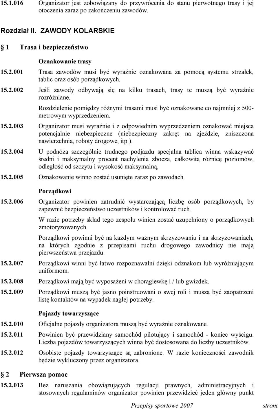 Rozdzielenie pomiędzy różnymi trasami musi być oznakowane co najmniej z 500- metrowym wyprzedzeniem. 15.2.