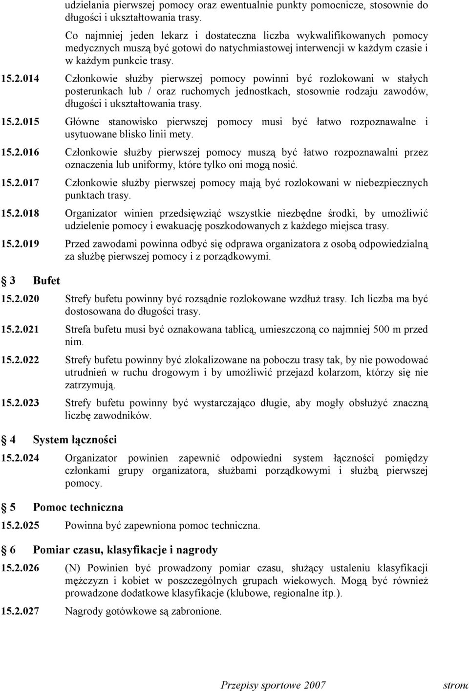 014 Członkowie służby pierwszej pomocy powinni być rozlokowani w stałych posterunkach lub / oraz ruchomych jednostkach, stosownie rodzaju zawodów, długości i ukształtowania trasy. 15.2.