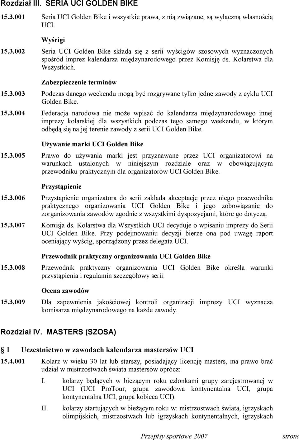 003 Podczas danego weekendu mogą być rozgrywane tylko jedne zawody z cyklu UCI Golden Bike. 15.3.004 Federacja narodowa nie może wpisać do kalendarza międzynarodowego innej imprezy kolarskiej dla