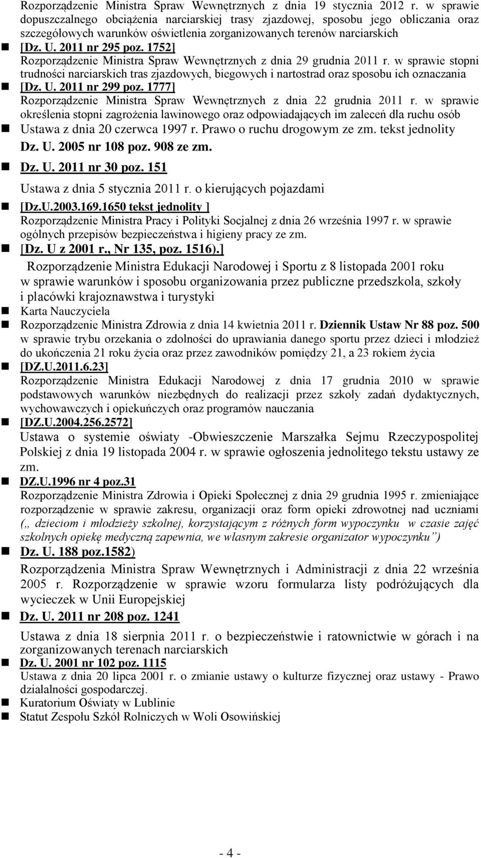 1752] Rozporządzenie Ministra Spraw Wewnętrznych z dnia 29 grudnia 2011 r. w sprawie stopni trudności narciarskich tras zjazdowych, biegowych i nartostrad oraz sposobu ich oznaczania [Dz. U.