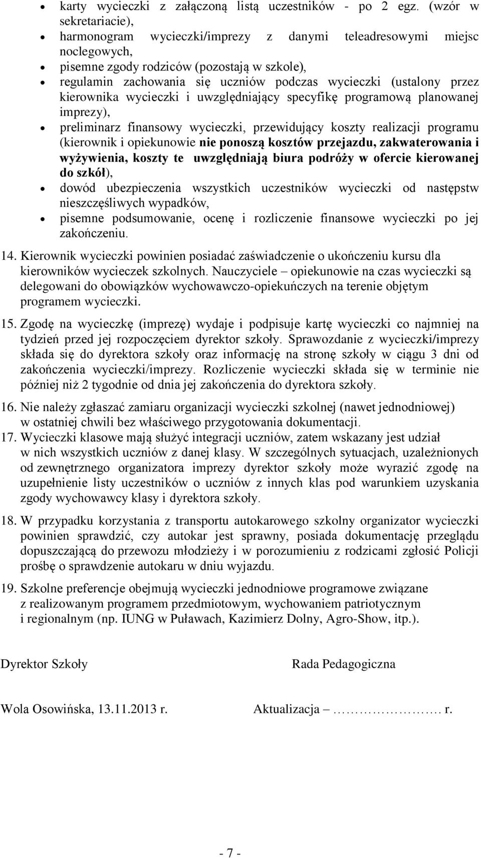 (ustalony przez kierownika wycieczki i uwzględniający specyfikę programową planowanej imprezy), preliminarz finansowy wycieczki, przewidujący koszty realizacji programu (kierownik i opiekunowie nie