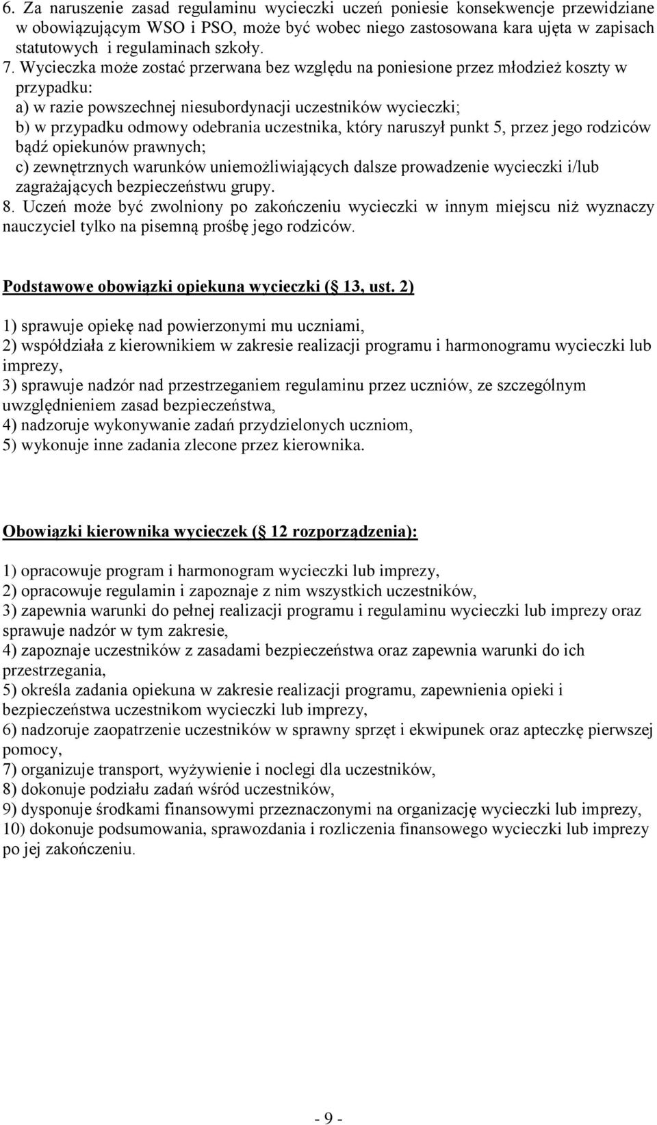 Wycieczka może zostać przerwana bez względu na poniesione przez młodzież koszty w przypadku: a) w razie powszechnej niesubordynacji uczestników wycieczki; b) w przypadku odmowy odebrania uczestnika,