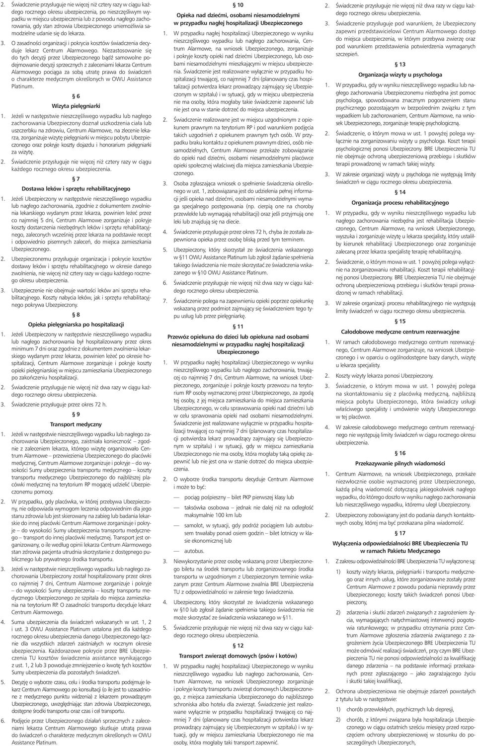 Niezastosowanie si do tych decyzji przez Ubezpieczonego bàdê samowolne podejmowanie decyzji sprzecznych z zaleceniami lekarza Centrum Alarmowego pociàga za sobà utrat prawa do Êwiadczeƒ o charakterze