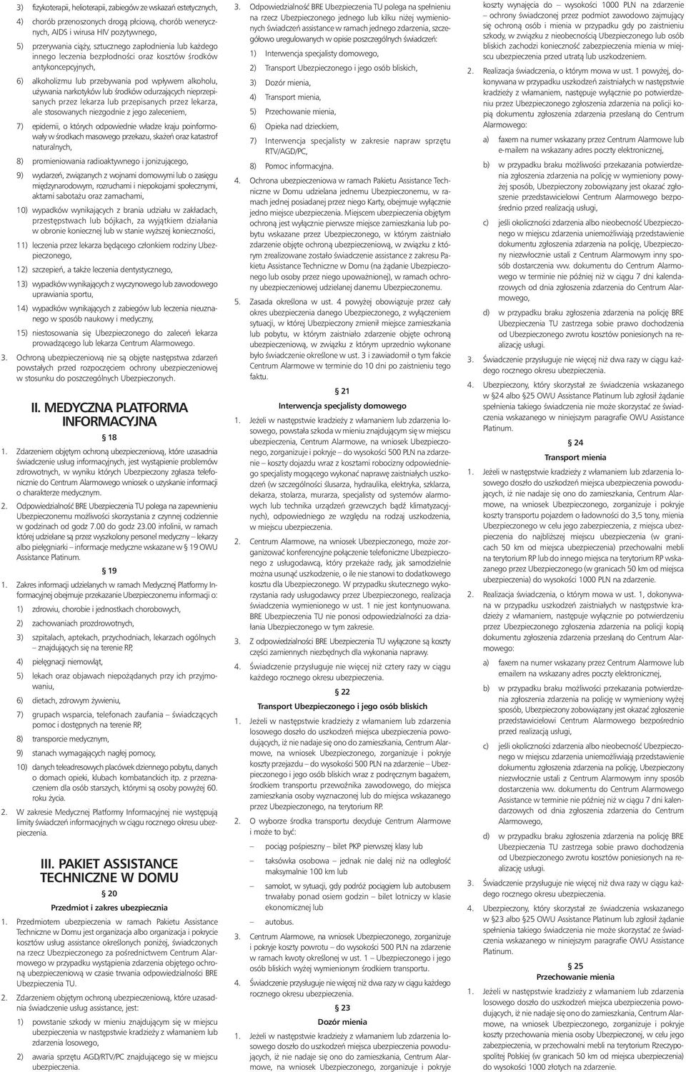 nieprzepisanych przez lekarza lub przepisanych przez lekarza, ale stosowanych niezgodnie z jego zaleceniem, 7) epidemii, o których odpowiednie władze kraju poinformowały w Êrodkach masowego przekazu,