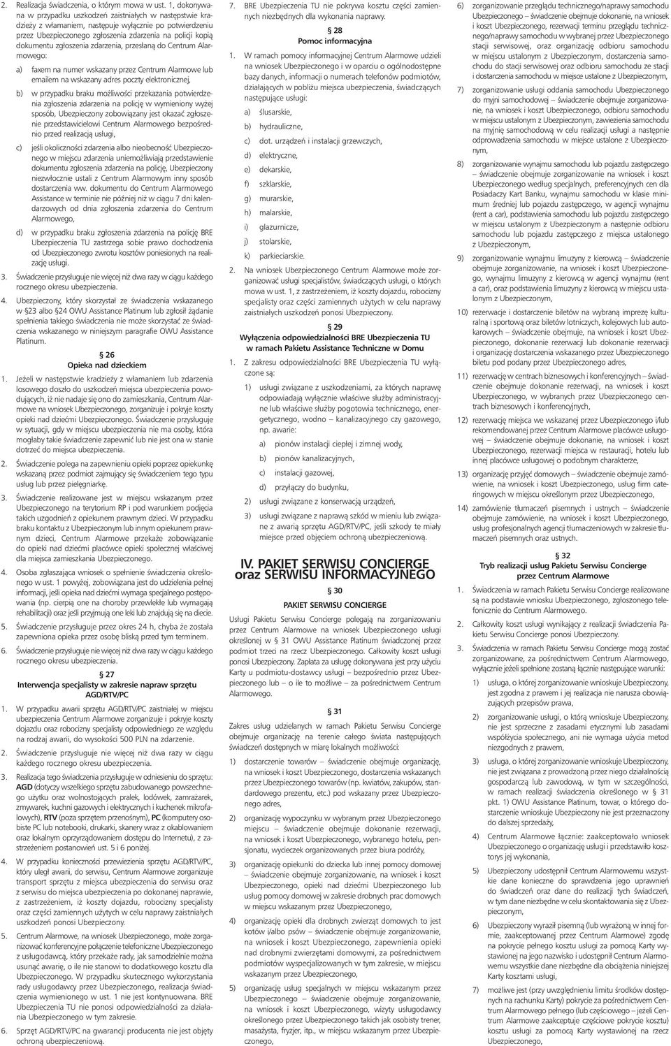 zgłoszenia zdarzenia, przesłanà do Centrum Alarmowego: a) faxem na numer wskazany przez Centrum Alarmowe lub emailem na wskazany adres poczty elektronicznej, b) w przypadku braku mo liwoêci