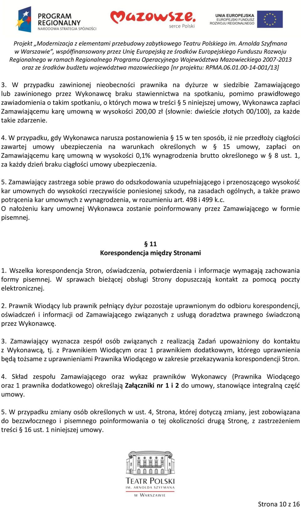 W przypadku, gdy Wykonawca narusza postanowienia 15 w ten sposób, iż nie przedłoży ciągłości zawartej umowy ubezpieczenia na warunkach określonych w 15 umowy, zapłaci on Zamawiającemu karę umowną w