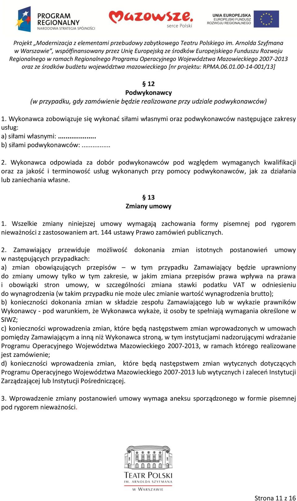 Wykonawca odpowiada za dobór podwykonawców pod względem wymaganych kwalifikacji oraz za jakość i terminowość usług wykonanych przy pomocy podwykonawców, jak za działania lub zaniechania własne.