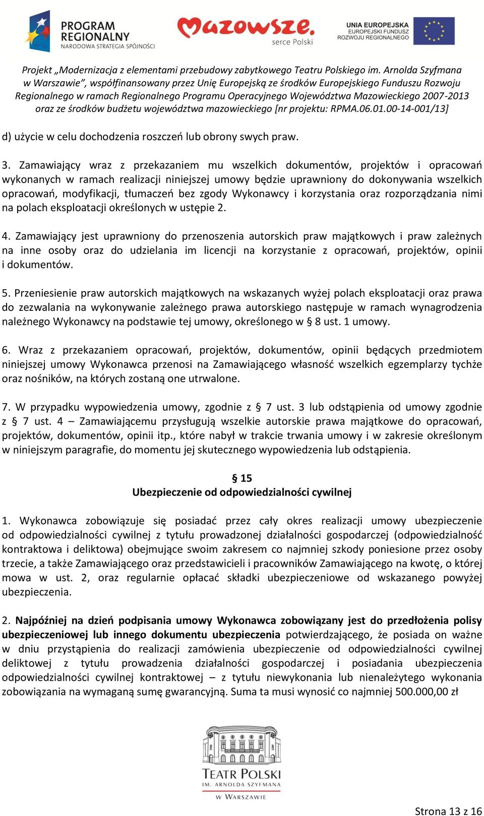 tłumaczeń bez zgody Wykonawcy i korzystania oraz rozporządzania nimi na polach eksploatacji określonych w ustępie 2. 4.