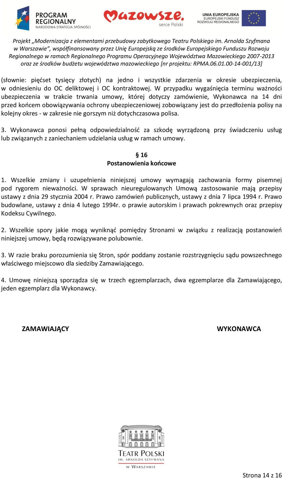 przedłożenia polisy na kolejny okres - w zakresie nie gorszym niż dotychczasowa polisa. 3.