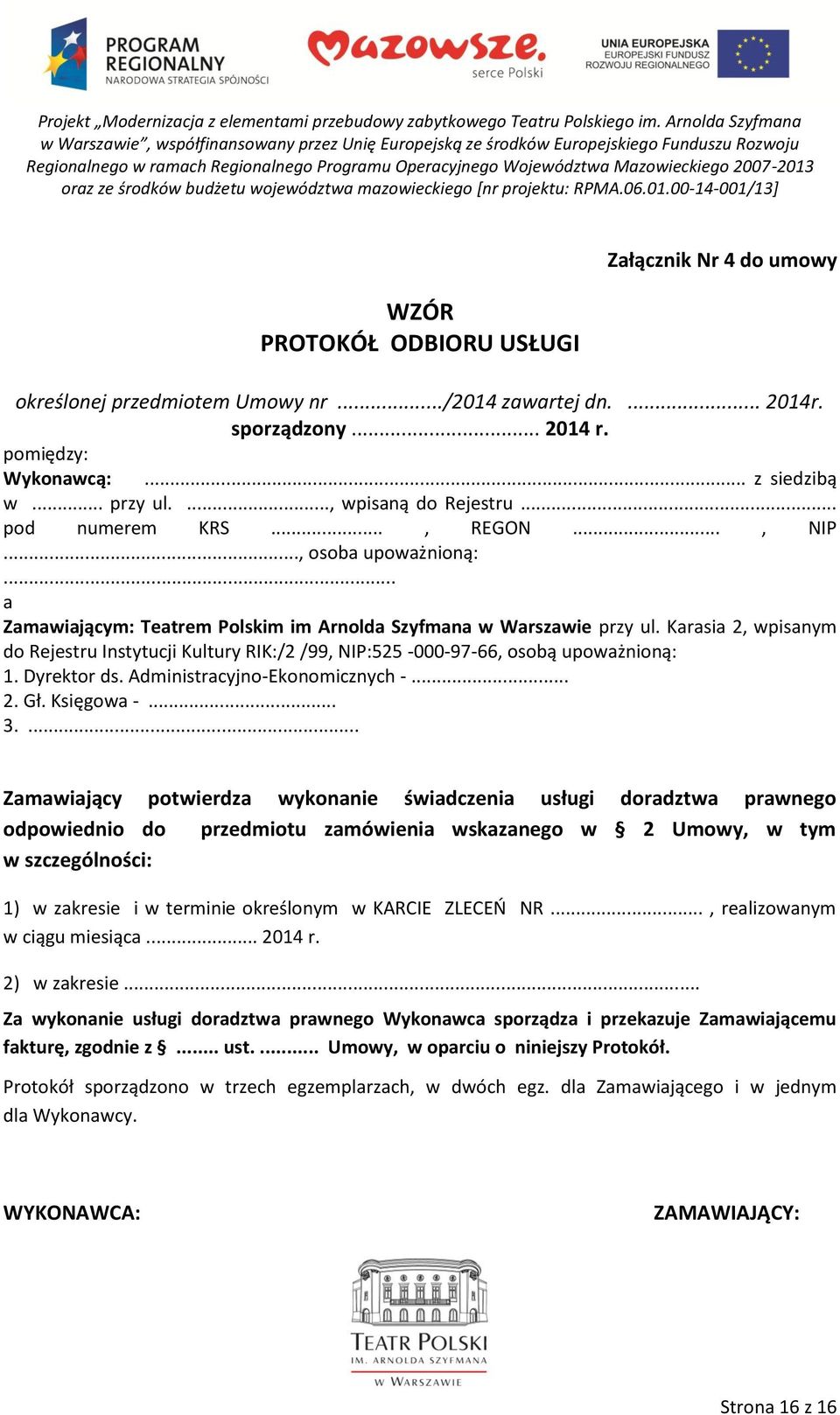 Karasia 2, wpisanym do Rejestru Instytucji Kultury RIK:/2 /99, NIP:525-000-97-66, osobą upoważnioną: 1. Dyrektor ds. Administracyjno-Ekonomicznych -... 2. Gł. Księgowa -... 3.