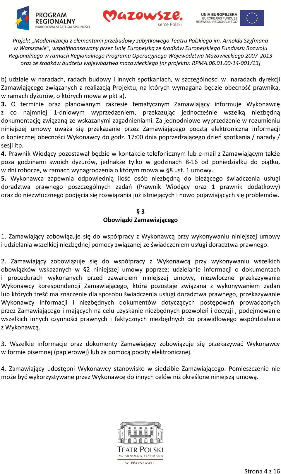 O terminie oraz planowanym zakresie tematycznym Zamawiający informuje Wykonawcę z co najmniej 1-dniowym wyprzedzeniem, przekazując jednocześnie wszelką niezbędną dokumentację związaną ze wskazanymi