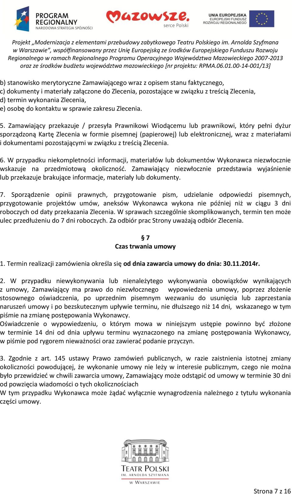 Zamawiający przekazuje / przesyła Prawnikowi Wiodącemu lub prawnikowi, który pełni dyżur sporządzoną Kartę Zlecenia w formie pisemnej (papierowej) lub elektronicznej, wraz z materiałami i dokumentami