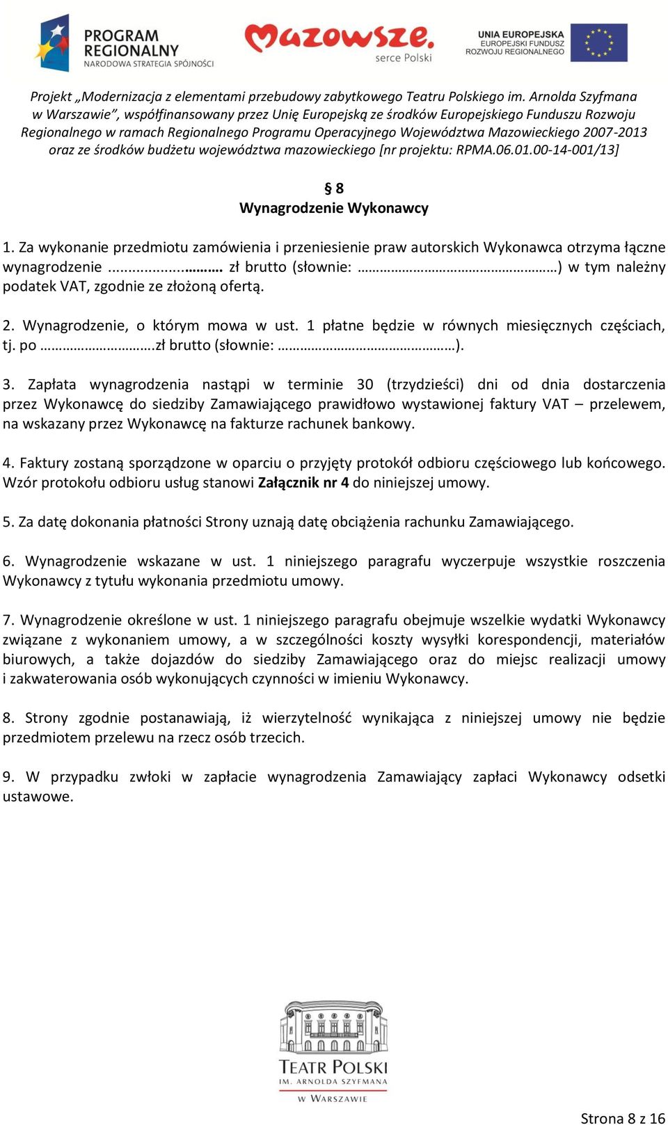 Zapłata wynagrodzenia nastąpi w terminie 30 (trzydzieści) dni od dnia dostarczenia przez Wykonawcę do siedziby Zamawiającego prawidłowo wystawionej faktury VAT przelewem, na wskazany przez Wykonawcę