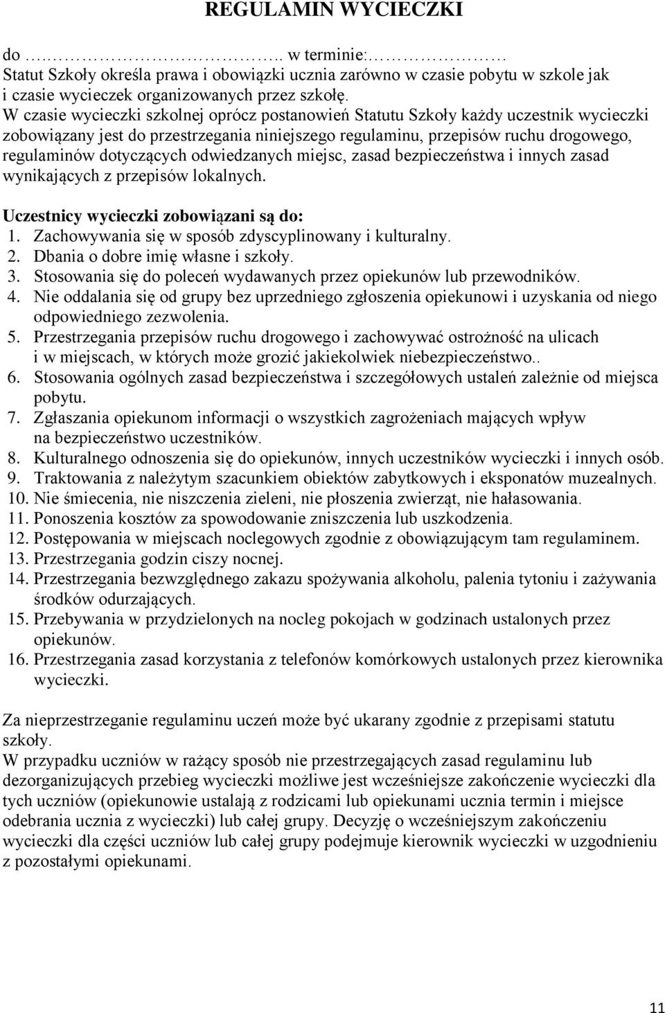 odwiedzanych miejsc, zasad bezpieczeństwa i innych zasad wynikających z przepisów lokalnych. Uczestnicy wycieczki zobowiązani są do: 1. Zachowywania się w sposób zdyscyplinowany i kulturalny. 2.