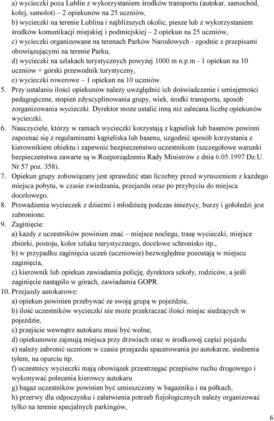 wycieczki na szlakach turystycznych powyżej 1000 m n.p.m - 1 opiekun na 10 uczniów + górski przewodnik turystyczny, e) wycieczki rowerowe 1 opiekun na 10 uczniów. 5.