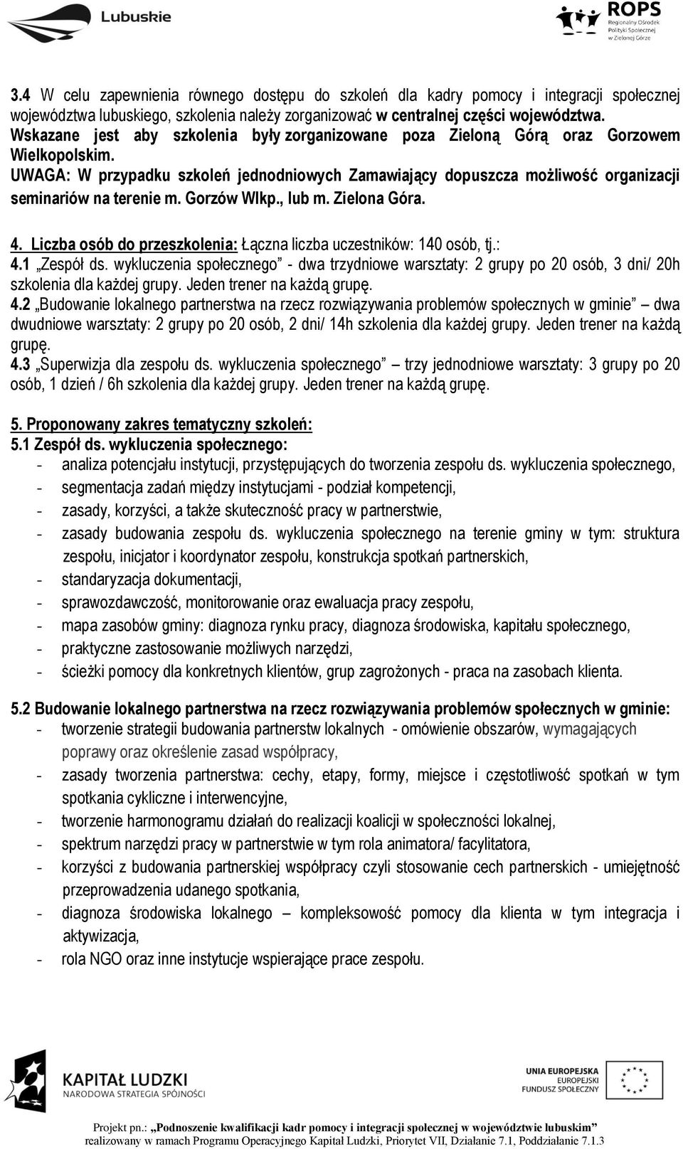 UWAGA: W przypadku szkoleń jednodniowych Zamawiający dopuszcza możliwość organizacji seminariów na terenie m. Gorzów Wlkp., lub m. Zielona Góra. 4.